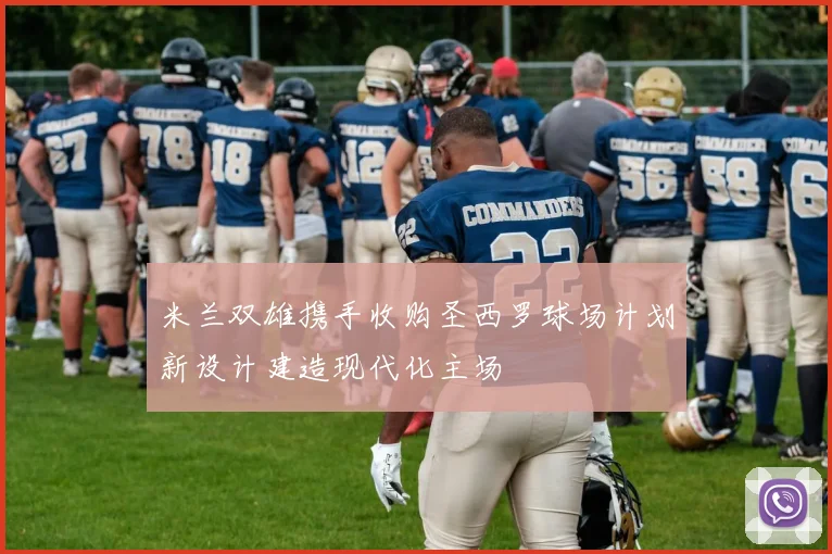 米兰双雄携手收购圣西罗球场计划新设计建造现代化主场