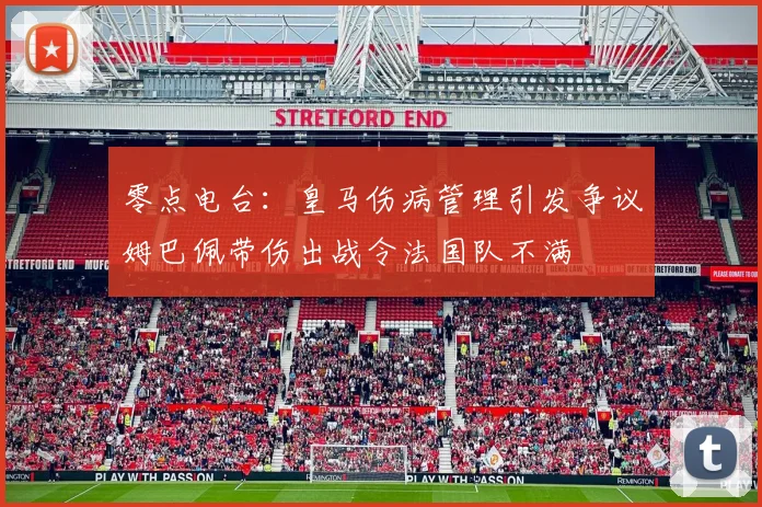 零点电台：皇马伤病管理引发争议姆巴佩带伤出战令法国队不满
