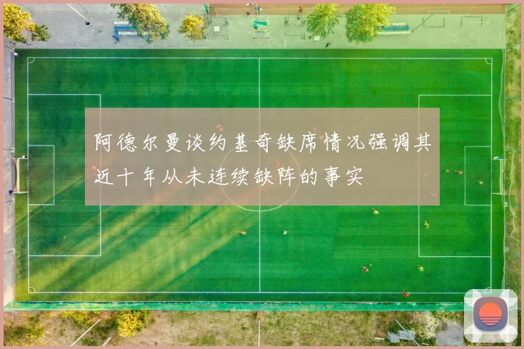 阿德尔曼谈约基奇缺席情况强调其近十年从未连续缺阵的事实